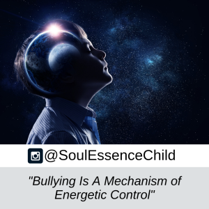 Bullying Is A Mechanism of Energeitc Control - @Soul Essence Child